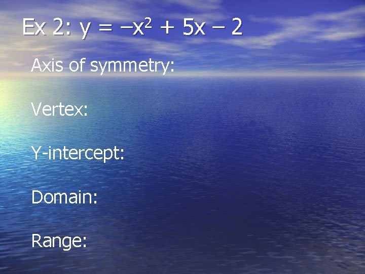 Ex 2: y = 2 –x + 5 x – 2 Axis of symmetry:
