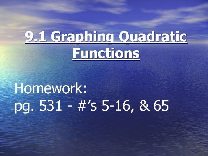 9. 1 Graphing Quadratic Functions Homework: pg. 531 - #’s 5 -16, & 65