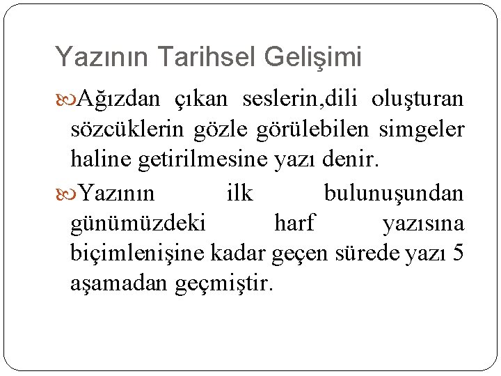 Yazının Tarihsel Gelişimi Ağızdan çıkan seslerin, dili oluşturan sözcüklerin gözle görülebilen simgeler haline getirilmesine