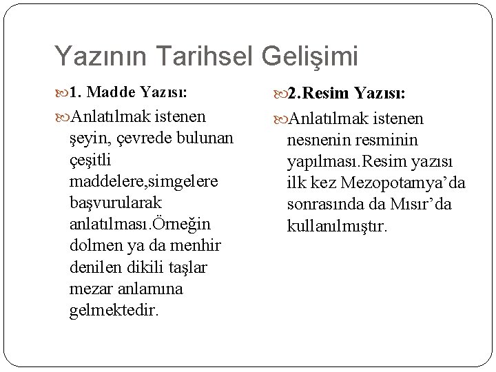 Yazının Tarihsel Gelişimi 1. Madde Yazısı: 2. Resim Yazısı: Anlatılmak istenen şeyin, çevrede bulunan