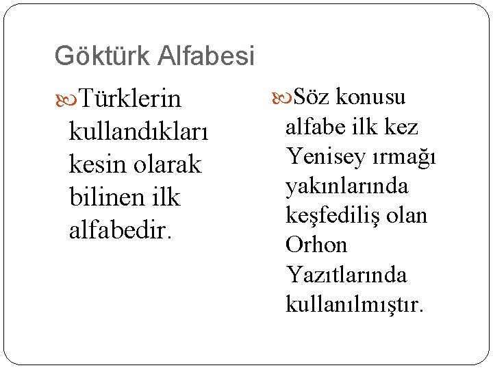 Göktürk Alfabesi Türklerin kullandıkları kesin olarak bilinen ilk alfabedir. Söz konusu alfabe ilk kez