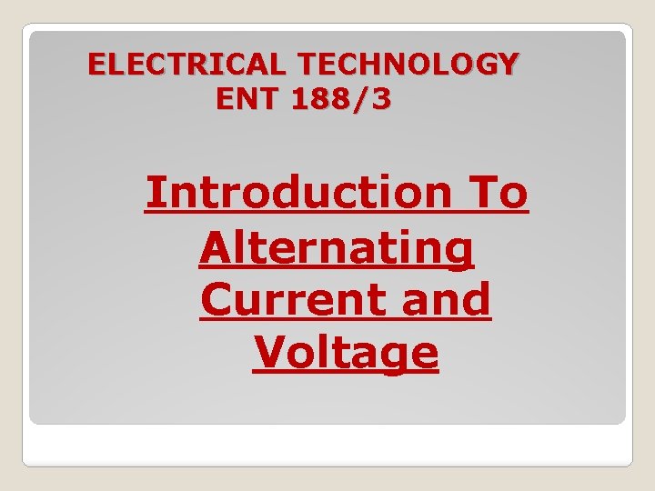 ELECTRICAL TECHNOLOGY ENT 188/3 Introduction To Alternating Current and Voltage 