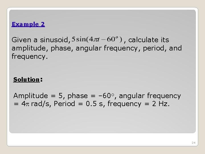 Example 2 Given a sinusoid, , calculate its amplitude, phase, angular frequency, period, and