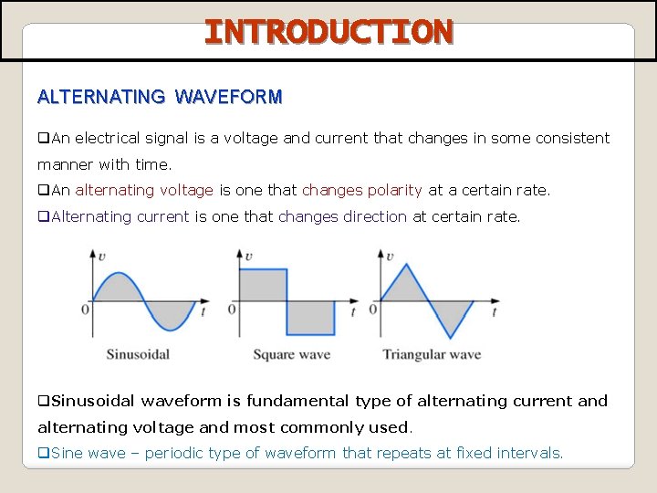 INTRODUCTION ALTERNATING WAVEFORM q. An electrical signal is a voltage and current that changes