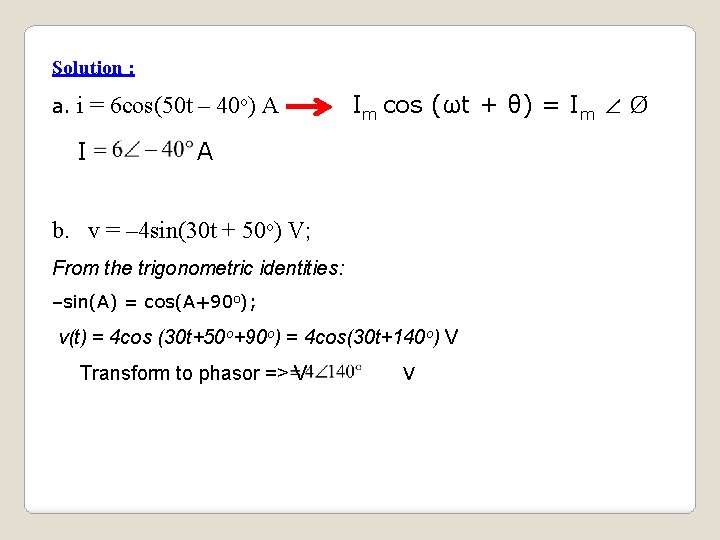 Solution : a. i = 6 cos(50 t – 40 o) A I Im
