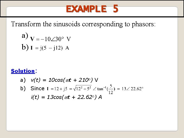 EXAMPLE 5 Transform the sinusoids corresponding to phasors: a) b) Solution: a) v(t) =