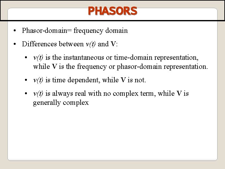 PHASORS • Phasor-domain= frequency domain • Differences between v(t) and V: • v(t) is