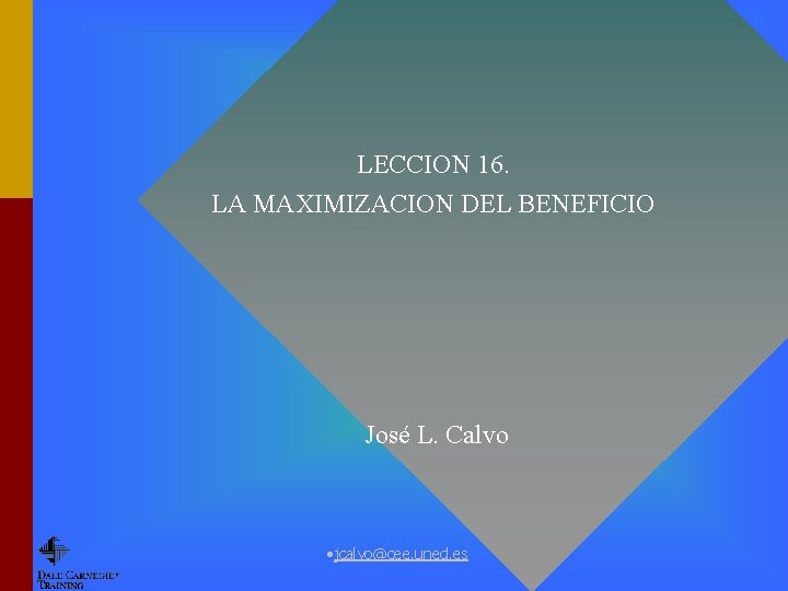 LECCION 16. LA MAXIMIZACION DEL BENEFICIO José L. Calvo • jcalvo@cee. uned. es 