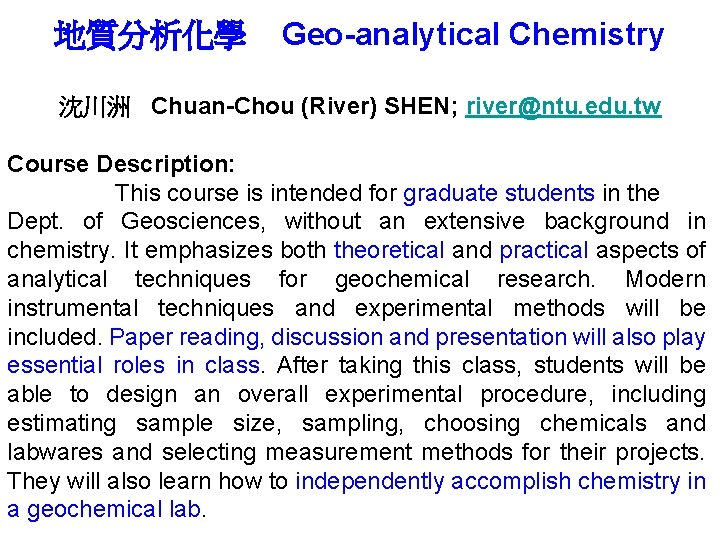 地質分析化學 Geo-analytical Chemistry 沈川洲 Chuan-Chou (River) SHEN; river@ntu. edu. tw Course Description: This course