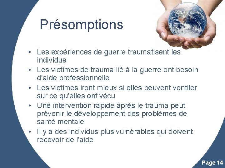 Présomptions • Les expériences de guerre traumatisent les individus • Les victimes de trauma