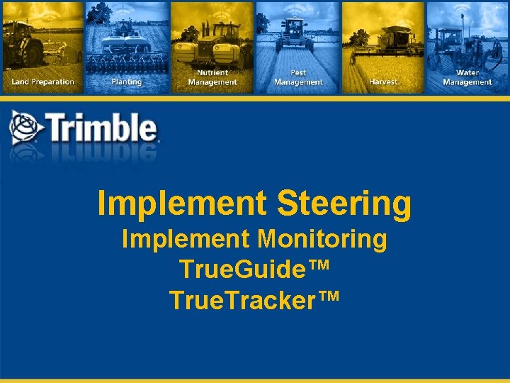 Implement Steering Implement Monitoring True. Guide™ True. Tracker™ 