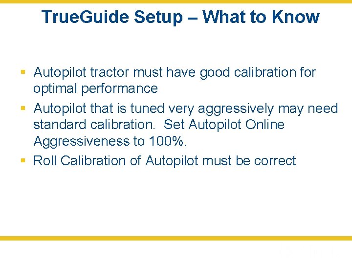 True. Guide Setup – What to Know § Autopilot tractor must have good calibration