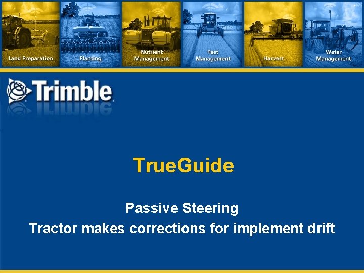 True. Guide Passive Steering Tractor makes corrections for implement drift 