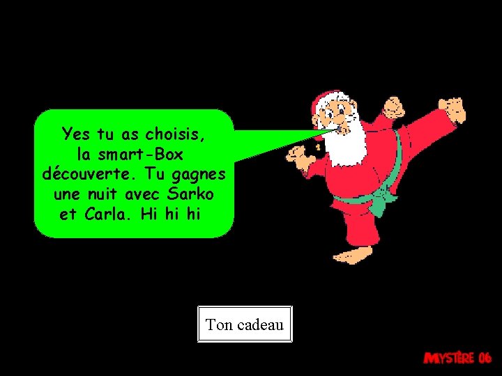 Yes tu as choisis, la smart-Box découverte. Tu gagnes une nuit avec Sarko et