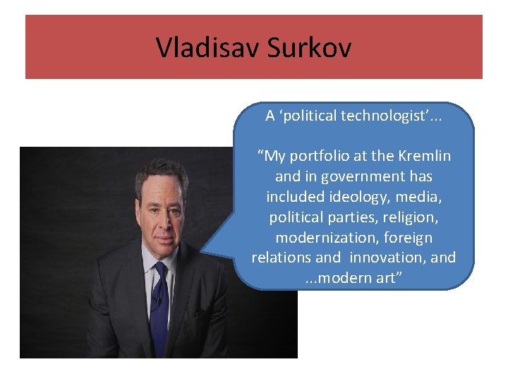 Vladisav Surkov A ‘political technologist’. . . “My portfolio at the Kremlin and in