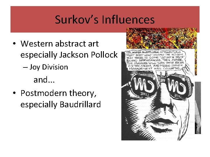 Surkov’s Influences • Western abstract art especially Jackson Pollock – Joy Division and. .