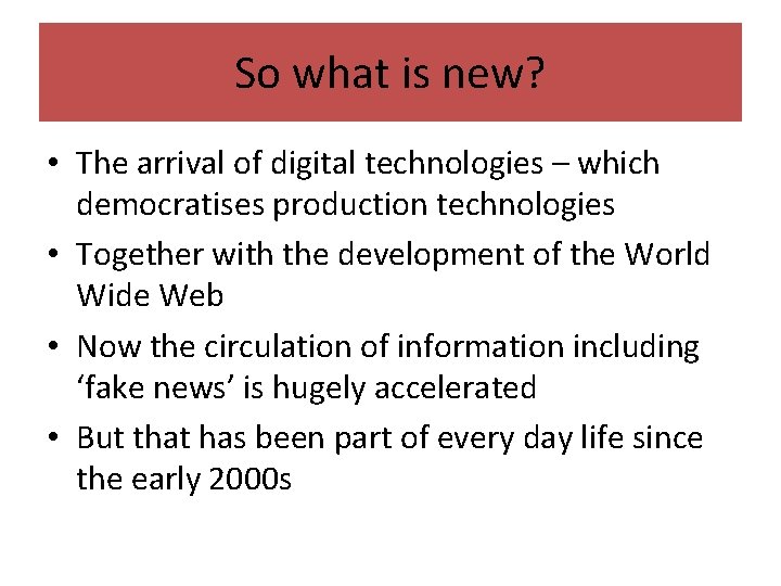 So what is new? • The arrival of digital technologies – which democratises production