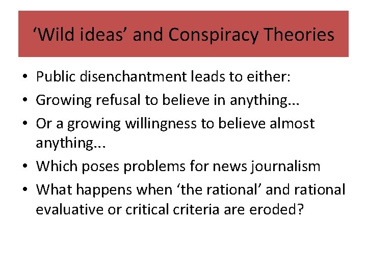 ‘Wild ideas’ and Conspiracy Theories • Public disenchantment leads to either: • Growing refusal