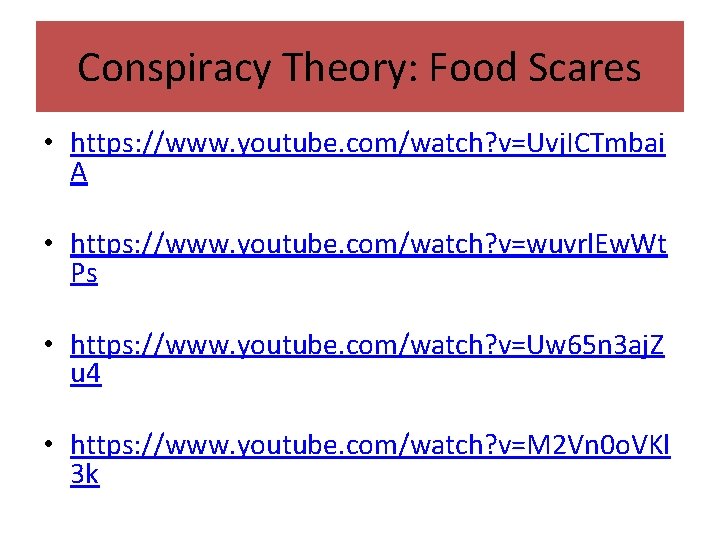 Conspiracy Theory: Food Scares • https: //www. youtube. com/watch? v=Uvj. ICTmbai A • https: