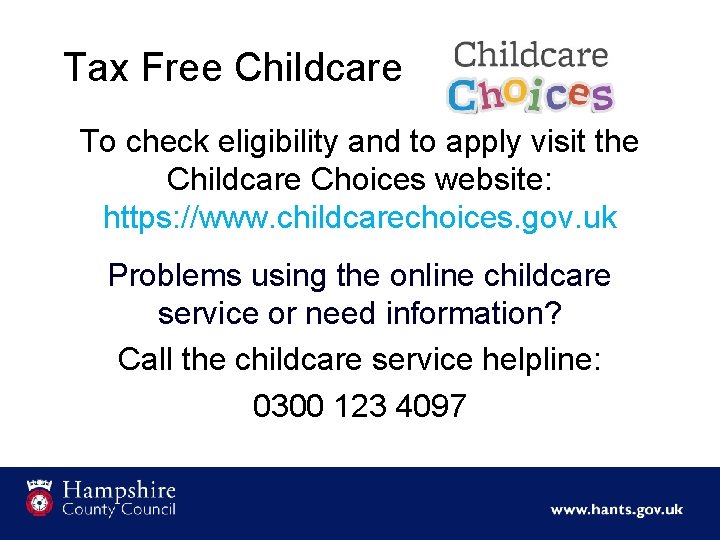 Tax Free Childcare To check eligibility and to apply visit the Childcare Choices website: