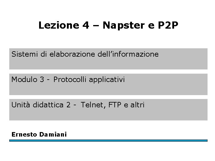 Lezione 4 – Napster e P 2 P Sistemi di elaborazione dell’informazione Modulo 3