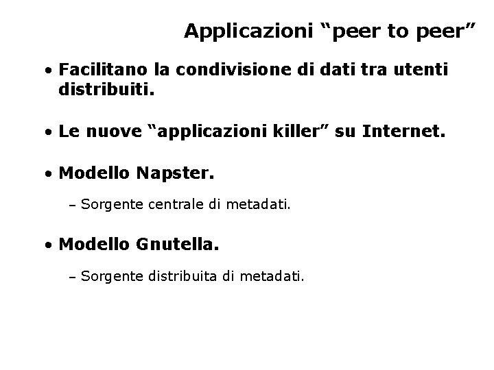 Applicazioni “peer to peer” • Facilitano la condivisione di dati tra utenti distribuiti. •