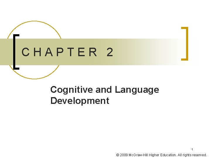 CHAPTER 2 Cognitive and Language Development 1 © 2009 Mc. Graw-Hill Higher Education. All