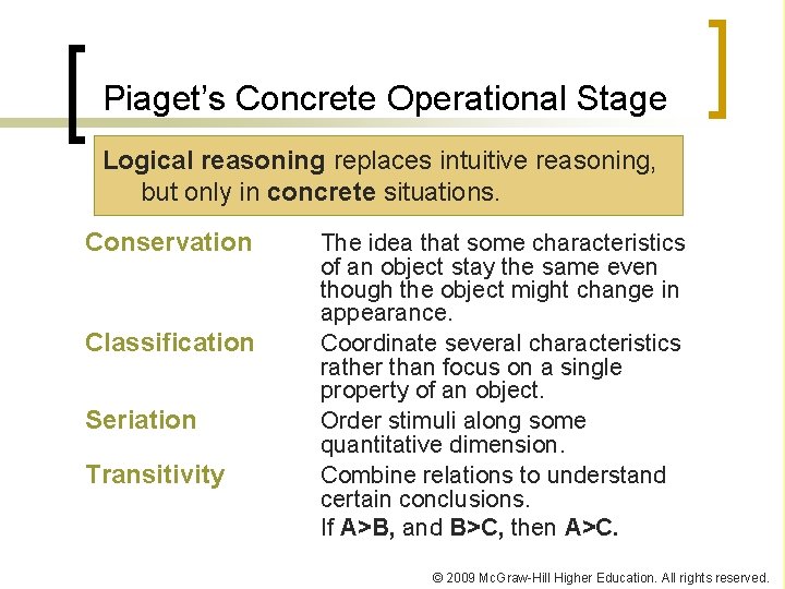 Piaget’s Concrete Operational Stage Logical reasoning replaces intuitive reasoning, but only in concrete situations.