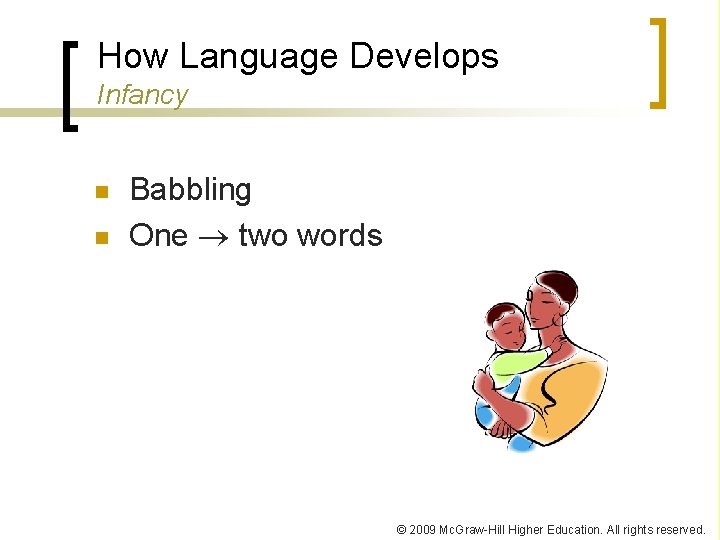 How Language Develops Infancy n n Babbling One two words © 2009 Mc. Graw-Hill