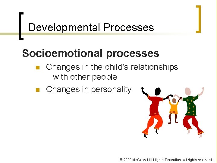 Developmental Processes Socioemotional processes n n Changes in the child’s relationships with other people