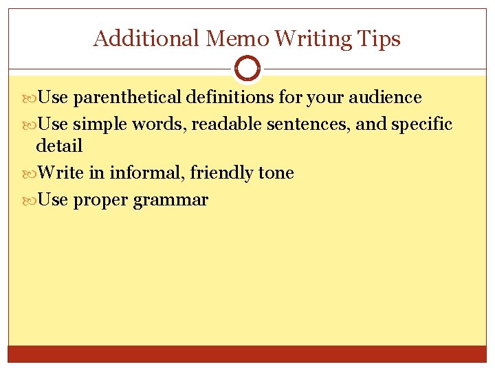 Additional Memo Writing Tips Use parenthetical definitions for your audience Use simple words, readable