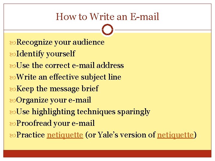 How to Write an E-mail Recognize your audience Identify yourself Use the correct e-mail