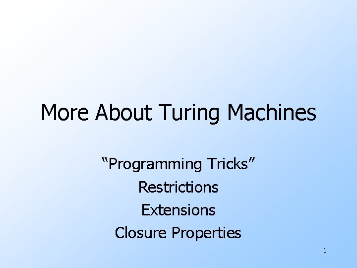 More About Turing Machines “Programming Tricks” Restrictions Extensions Closure Properties 1 
