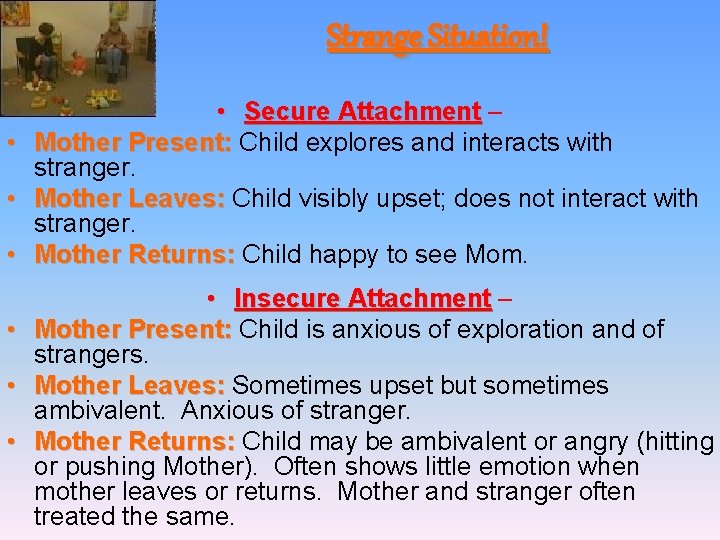 Strange Situation! • • Secure Attachment – Mother Present: Child explores and interacts with