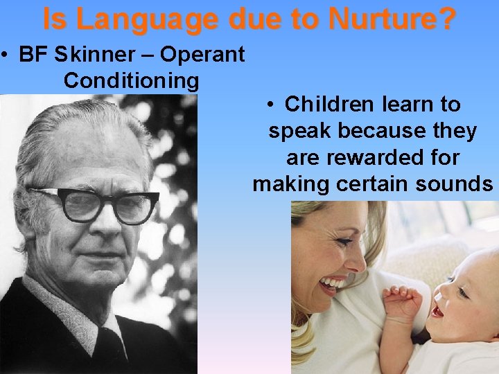 Is Language due to Nurture? • BF Skinner – Operant Conditioning • Children learn