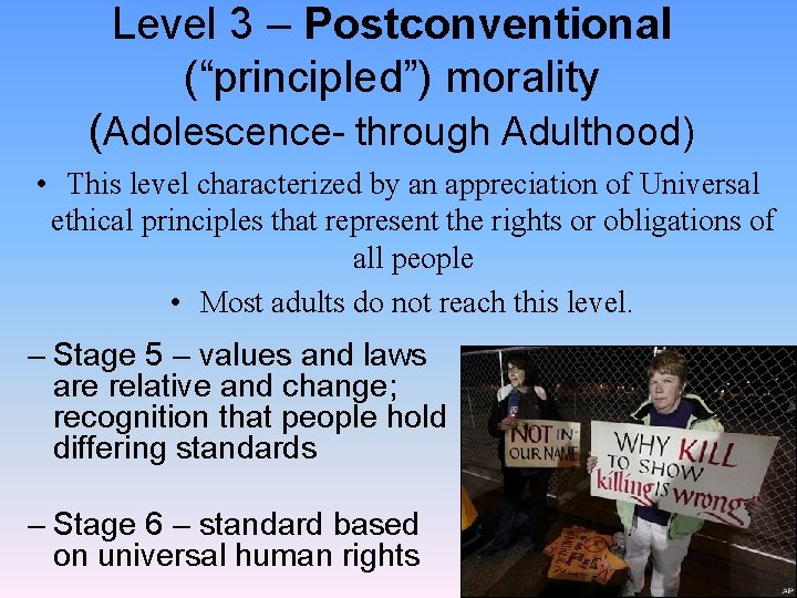 Level 3 – Postconventional (“principled”) morality (Adolescence- through Adulthood) • This level characterized by