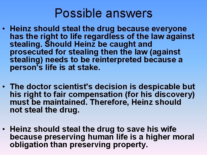 Possible answers • Heinz should steal the drug because everyone has the right to