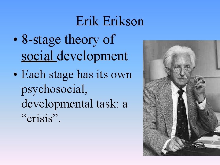 Erikson • 8 -stage theory of social development • Each stage has its own