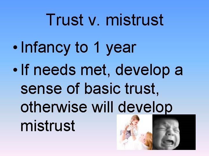 Trust v. mistrust • Infancy to 1 year • If needs met, develop a