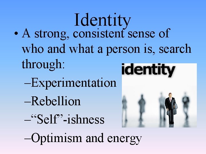 Identity • A strong, consistent sense of who and what a person is, search