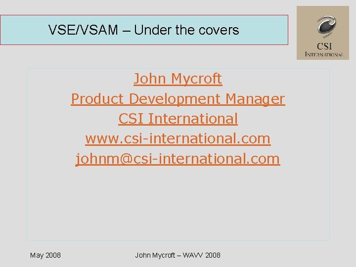 VSE/VSAM – Under the covers John Mycroft Product Development Manager CSI International www. csi-international.