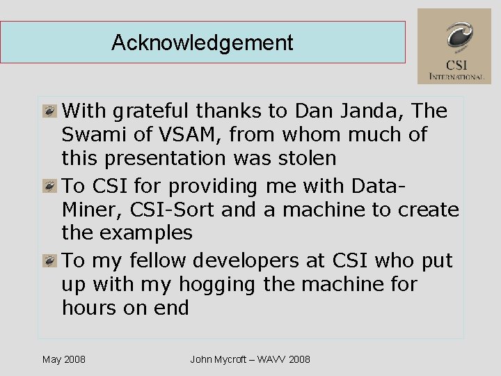 Acknowledgement With grateful thanks to Dan Janda, The Swami of VSAM, from whom much