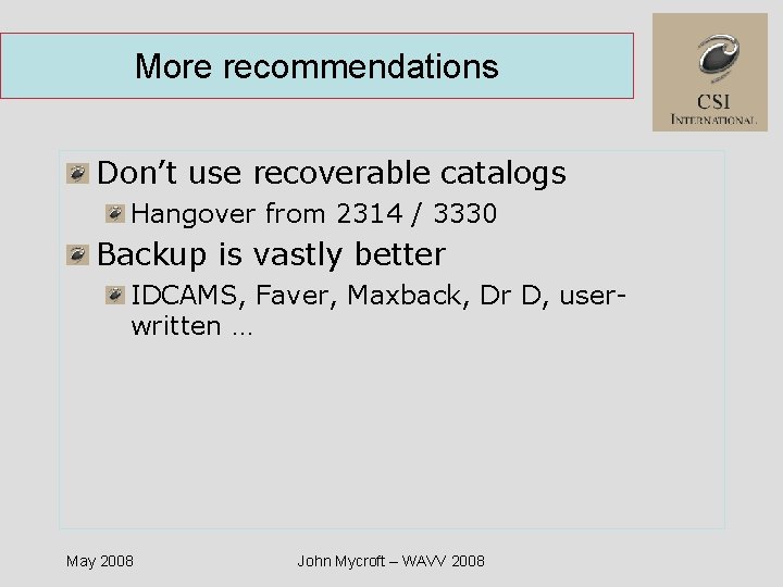More recommendations Don’t use recoverable catalogs Hangover from 2314 / 3330 Backup is vastly