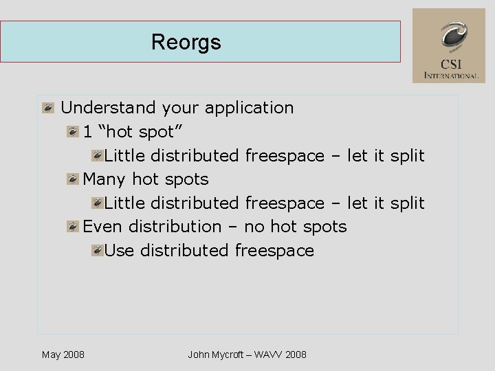Reorgs Understand your application 1 “hot spot” Little distributed freespace – let it split