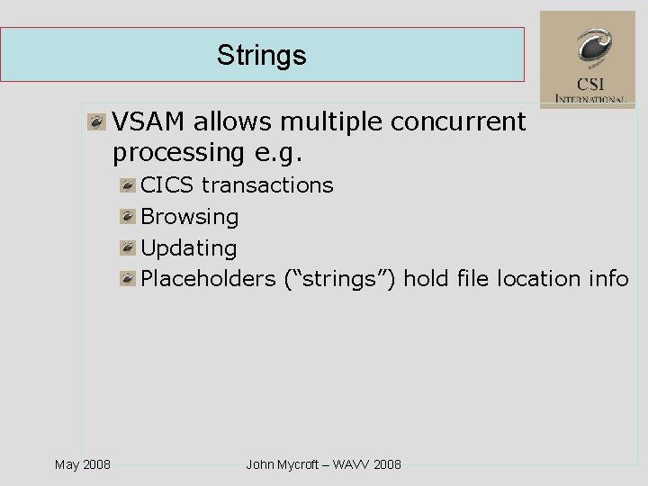 Strings VSAM allows multiple concurrent processing e. g. CICS transactions Browsing Updating Placeholders (“strings”)