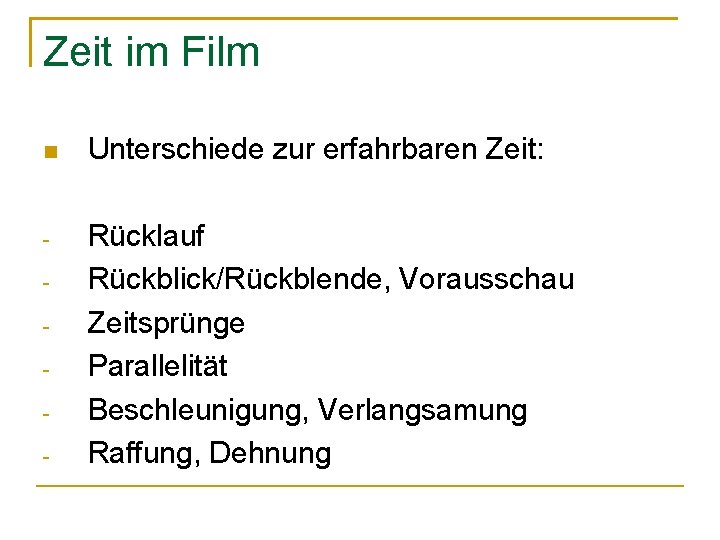 Zeit im Film Unterschiede zur erfahrbaren Zeit: - Rücklauf Rückblick/Rückblende, Vorausschau Zeitsprünge Parallelität Beschleunigung,