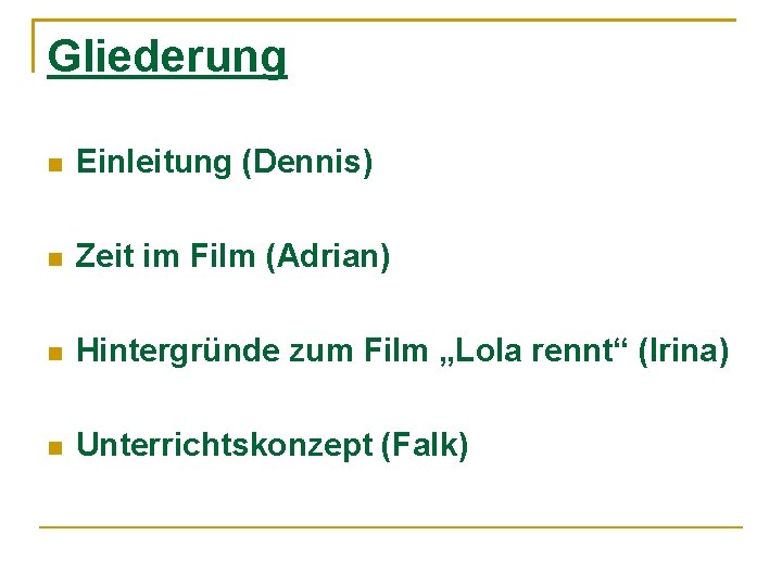 Gliederung Einleitung (Dennis) Zeit im Film (Adrian) Hintergründe zum Film „Lola rennt“ (Irina) Unterrichtskonzept