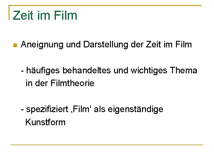 Zeit im Film Aneignung und Darstellung der Zeit im Film - häufiges behandeltes und