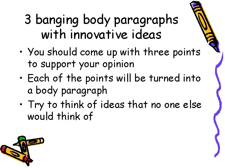 3 banging body paragraphs with innovative ideas • You should come up with three