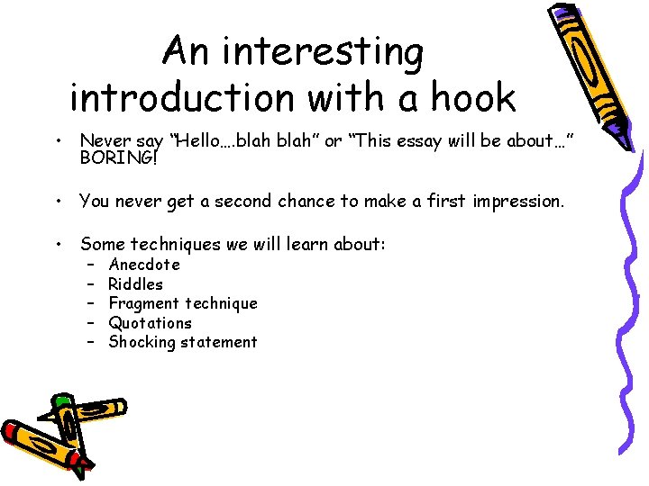 An interesting introduction with a hook • Never say “Hello…. blah” or “This essay
